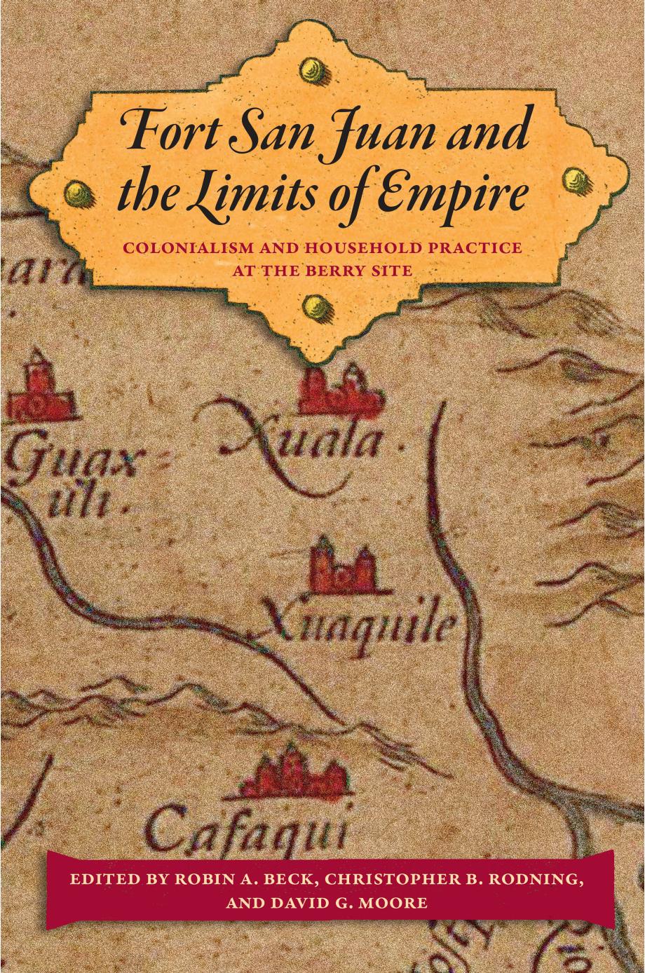 Fort San Juan and the Limits of Empire: Colonialism and Household Practice at the Berry Site by Robin A. Beck and Christopher B. Rodning