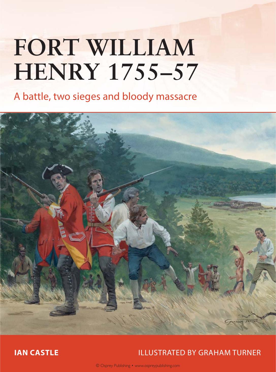 Fort William Henry 1757: A battle, two sieges and bloody massacre by Ian Castle