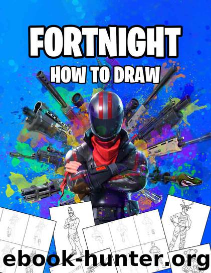 Fortnight How To Draw: How To Draw Fortnight Book. Fortnight Most Popular Characters and Weapons. Learn How To Draw With Easy Steps. Drawing Tutorial 2019 (Fortnight Books) by Jonas Lehrer