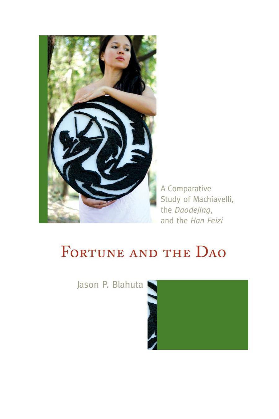 Fortune and the Dao : A Comparative Study of Machiavelli, the Daodejing, and the Han Feizi by Jason P. Blahuta