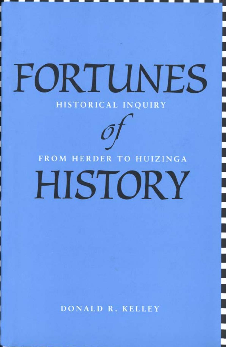 Fortunes of History: Historical Inquiry from Herder to Huizinga by Kelley Donald R