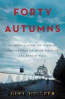Forty Autumns: A Family's Story of Courage and Survival on Both Sides of the Berlin Wall by Willner Nina