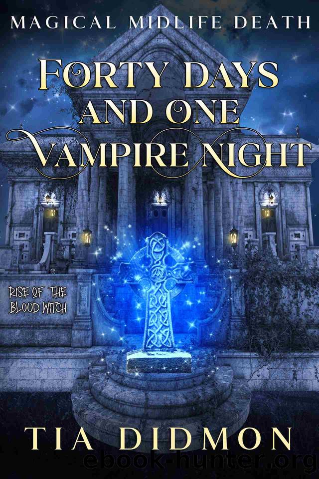 Forty Days and One Vampire Night: Paranormal Women's Fiction (Rise of the Blood Witch) (Magical Midlife Death Book 4) by Tia Didmon
