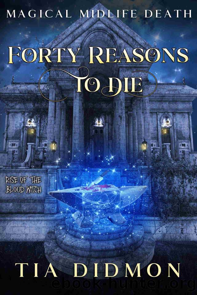 Forty Reasons to Die: Paranormal Women's Fiction (Rise of the Blood Witch) (Magical Midlife Death Book 5) by Tia Didmon