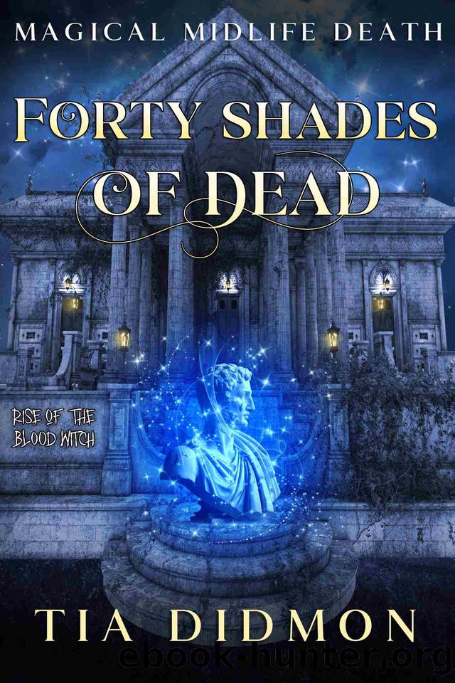 Forty Shades of Dead: Paranormal Women's Fiction (Rise of the Blood Witch) (Magical Midlife Death Book 3) by Tia Didmon