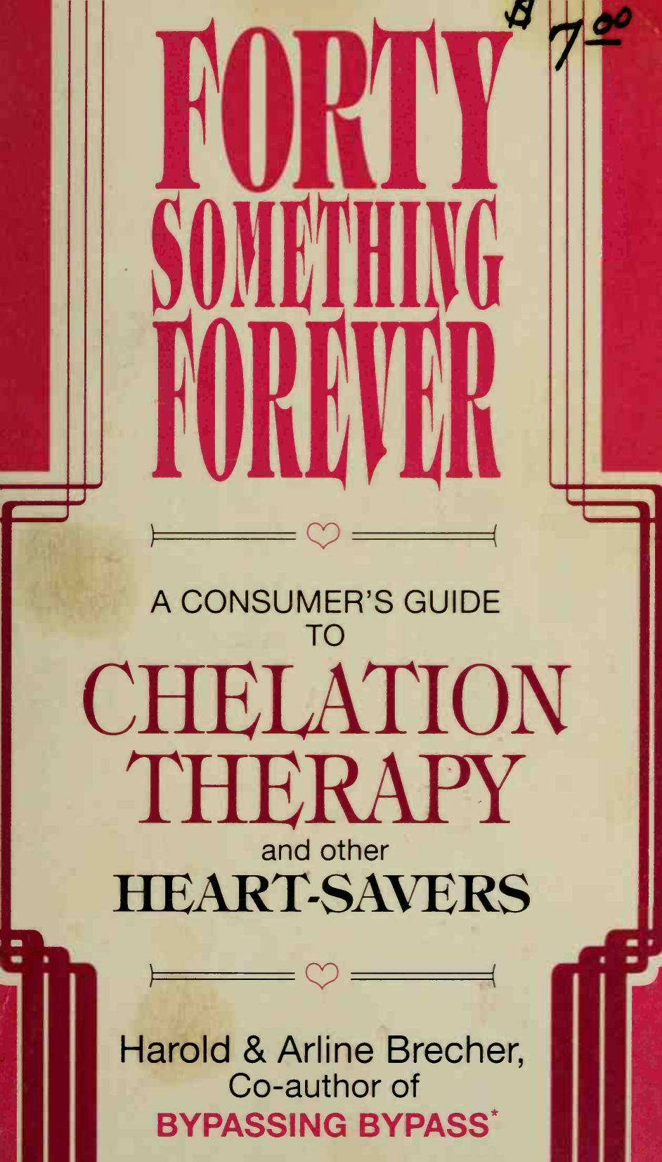 Forty Something Forever: A Consumer's Guide to Chelation Therapy and Other Heart Savers (Bypassing Bypass) by HAROLD BRECHER ARLINE BRECHER Elmer Cranton MD H Ray Evers MD Linus Pauling Abram Hoffer