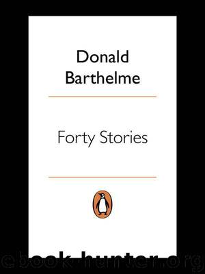 Forty Stories (Penguin Twentieth Century Classics) by Donald Barthelme & Dave Eggers