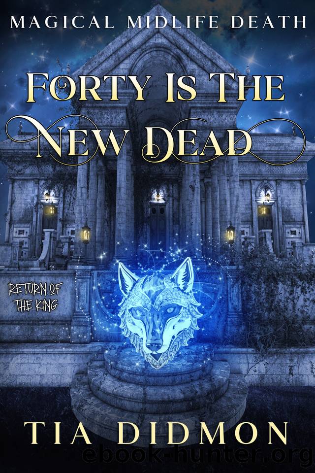 Forty is the New Dead: Paranormal Women's Fiction (Return of the King) (Magical Midlife Death Book 7) by Tia Didmon