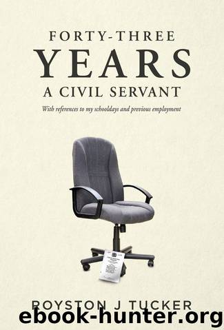 Forty-Three Years: A Civil Servant by Royston J Tucker