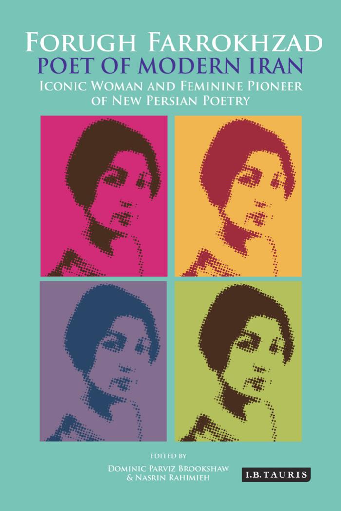 Forugh Farrokhzad, Poet of Modern Iran: Iconic Woman and Feminine Pioneer of New Persian Poetry (International Library of Iranian Studies) by Dominic Parviz Brookshaw (editor) Nasrin Rahimieh (editor)