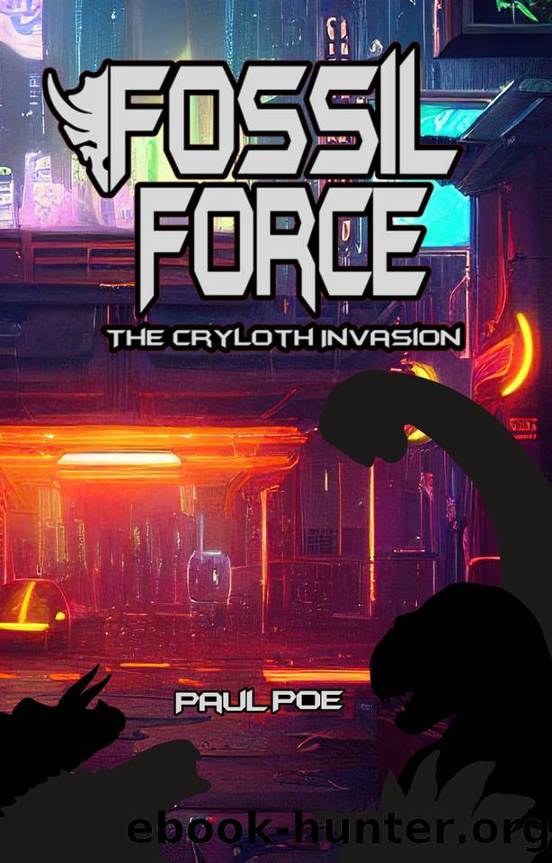 Fossil Force: The Cryloth Invasion: SciFi Cyberpunk Dinosaurs by Paul Poe