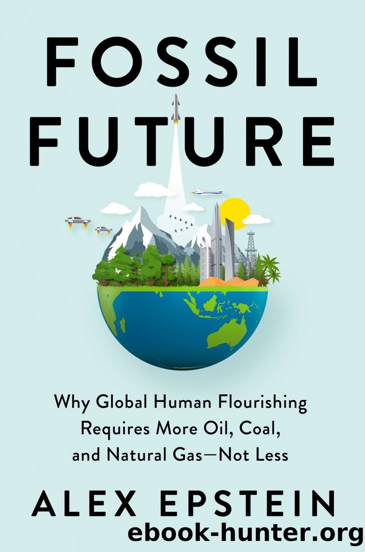 Fossil Future: Why Global Human Flourishing Requires More Oil, Coal, and Natural Gas--Not Less by Alex Epstein