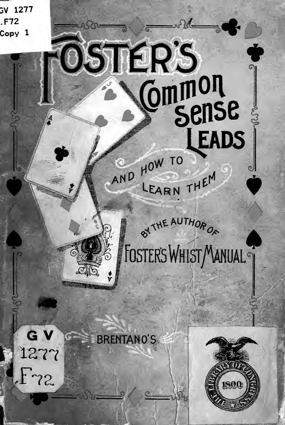 Foster's common sense leads, and how to learn them. By the author of Foster's whist manual by Foster R. F. (Robert Frederick) 1853-1945