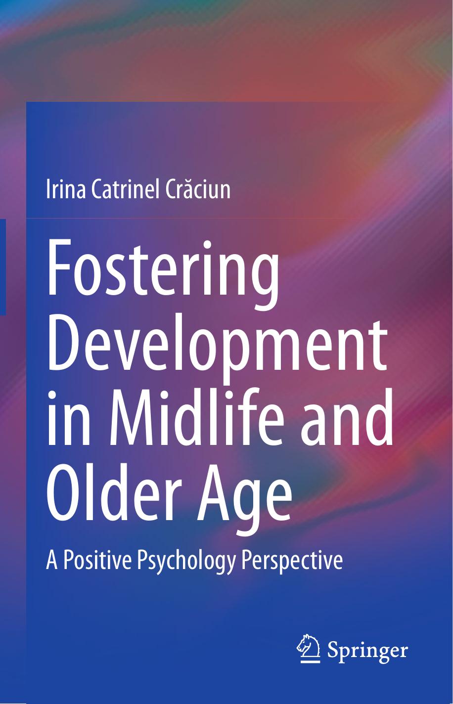 Fostering Development in Midlife and Older Age: A Positive Psychology Perspective by Irina Catrinel Crăciun