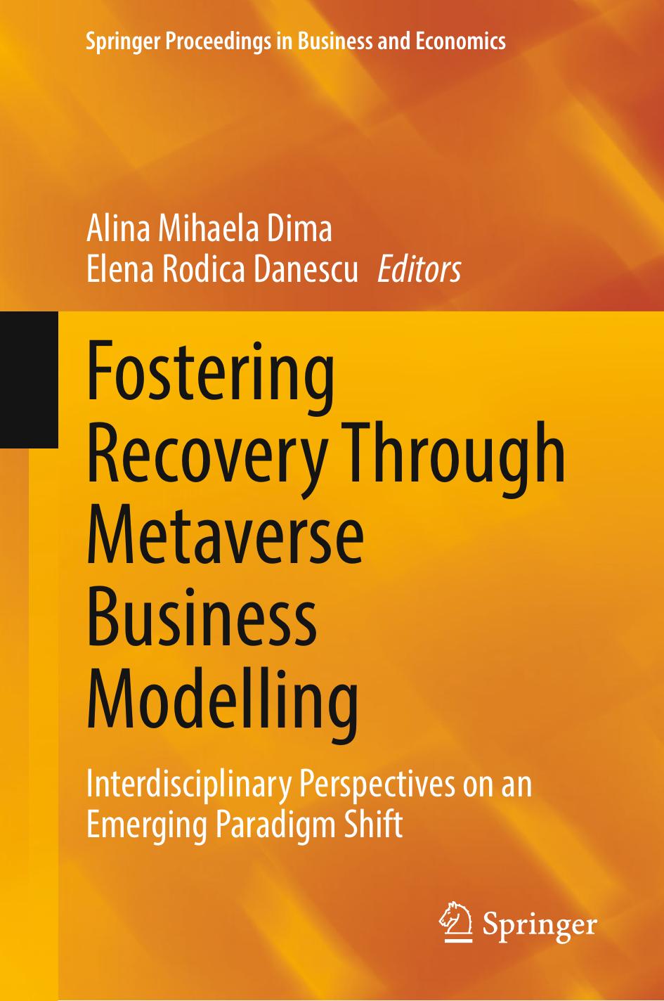 Fostering Recovery Through Metaverse Business Modelling: Interdisciplinary Perspectives on an Emerging Paradigm Shift by Alina Mihaela Dima Elena Rodica Danescu