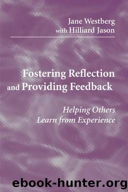 Fostering Reflection and Providing Feedback : Helping Others Learn from Experience : Helping Others Learn from Experience by Jane Westberg; Hilliard Jason