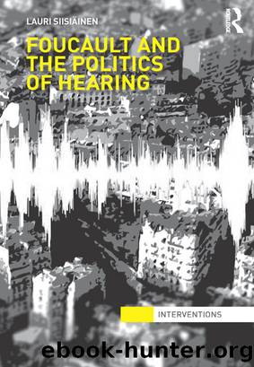 Foucault & the Politics of Hearing (Interventions) by Lauri Siisiäinen