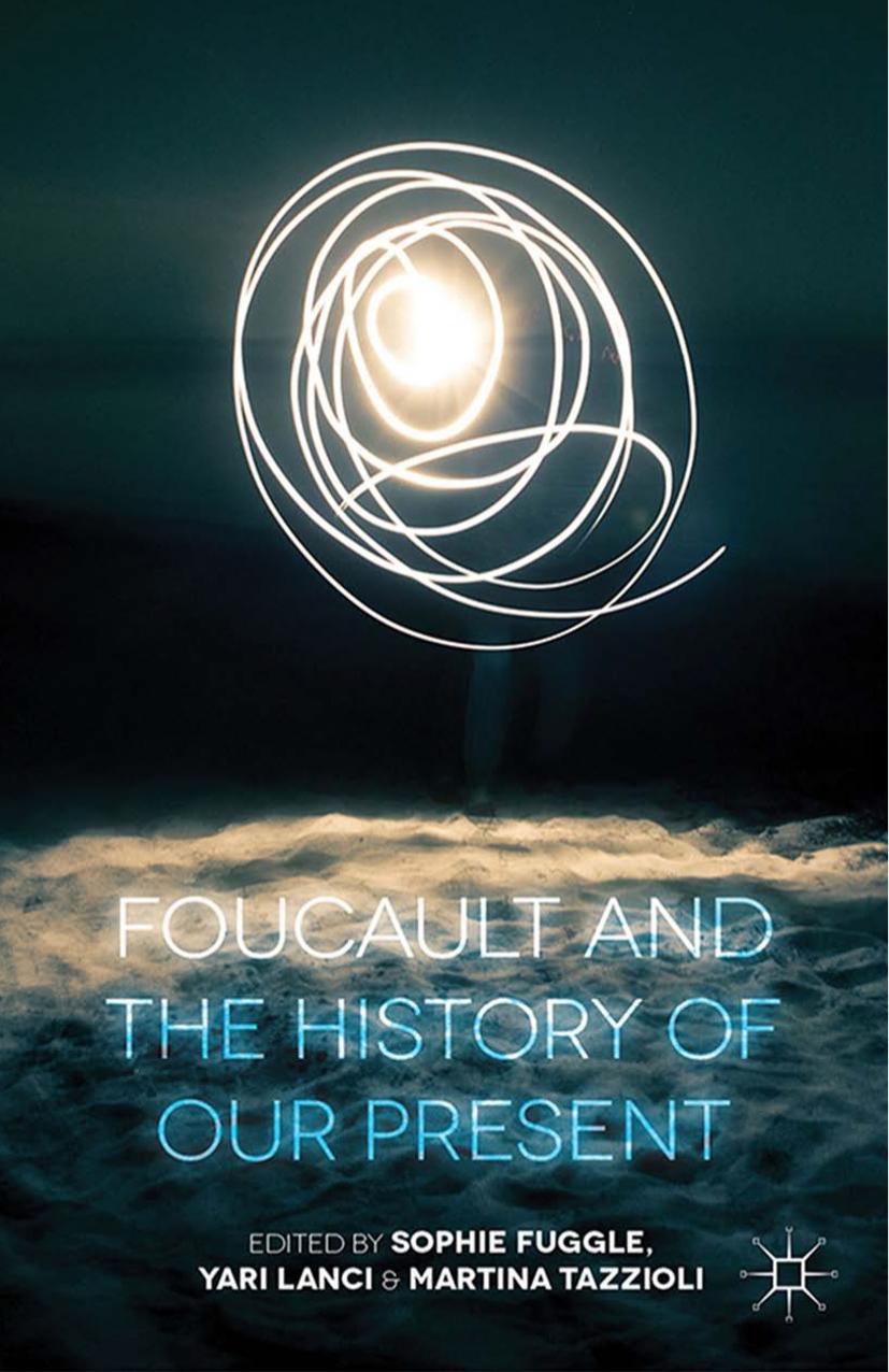 Foucault and the History of Our Present by Sophie Fuggle Yari Lanci Martina Tazzioli (eds.)