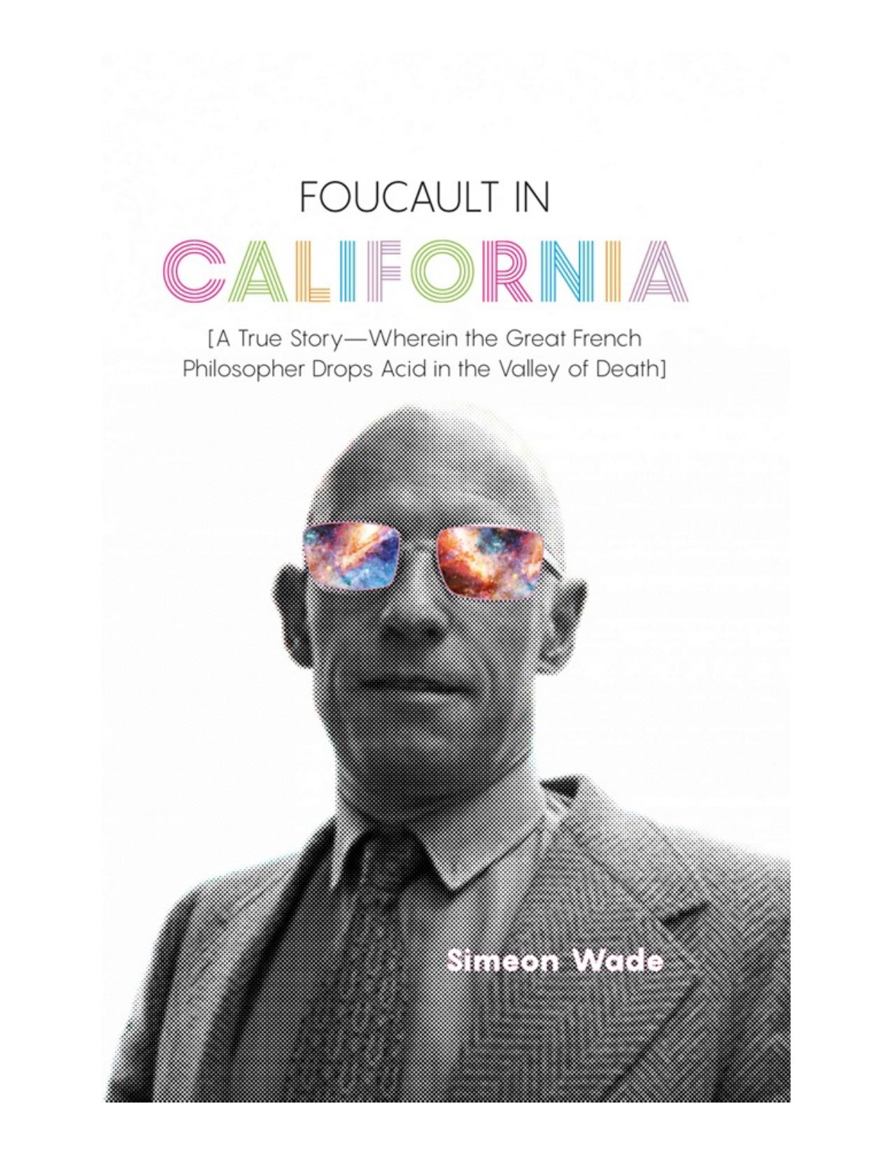 Foucault in California : [A True StoryâWherein the Great French Philosopher Drops Acid in the Valley of Death] by Simeon Wade