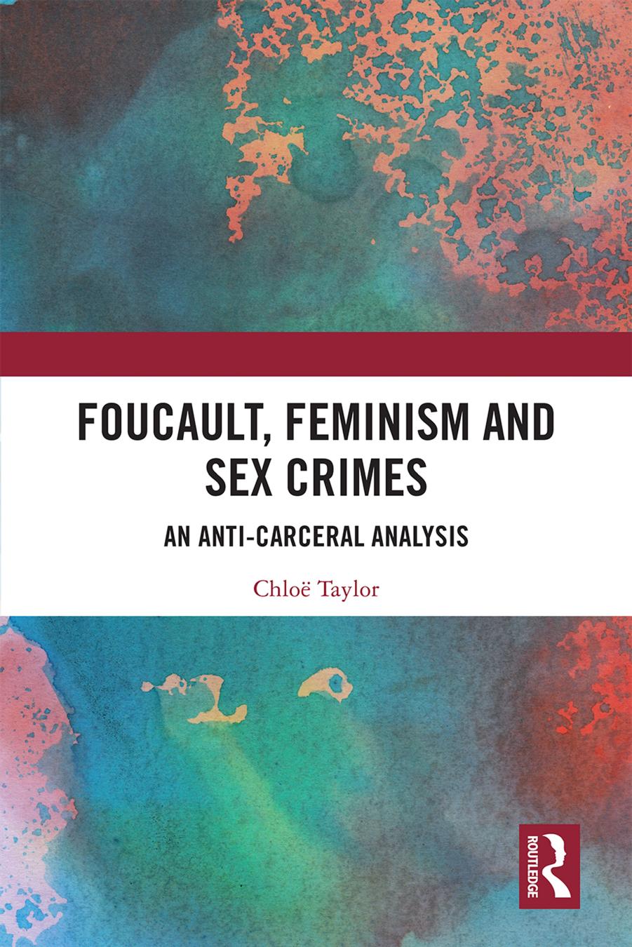 Foucault, Feminism and Sex Crimes: An Anti-Carceral Analysis by Chloë Taylor