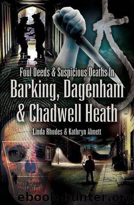 Foul Deeds & Suspicious Deaths in Barking, Dagenham & Chadwell Heath by Abnett Kathryn & Rhodes Linda