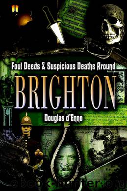 Foul Deeds and Suspicious Deaths Around Brighton by Douglas d'Enno