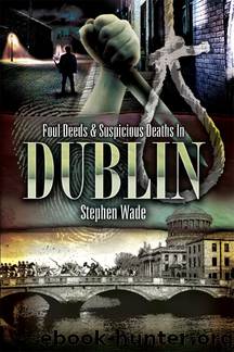 Foul Deeds and Suspicious Deaths in Dublin by Stephen Wade