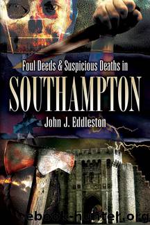 Foul Deeds and Suspicious Deaths in Southampton by John J Eddleston