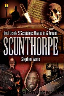 Foul Deeds and Suspicious Deaths in and Around Scunthorpe by Stephen Wade