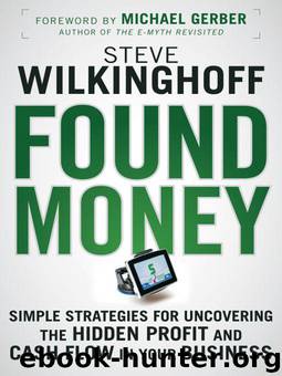Found Money: Simple Strategies for Uncovering the Hidden Profit and Cash Flow in Your Business by Steve Wilkinghoff