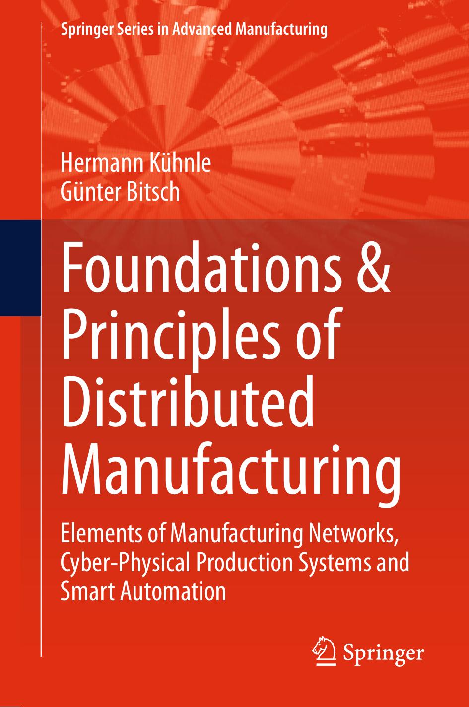 Foundations & Principles of Distributed Manufacturing: Elements of Manufacturing Networks, Cyber-Physical Production Systems and Smart Automation by Hermann Kühnle Günter Bitsch (auth.)