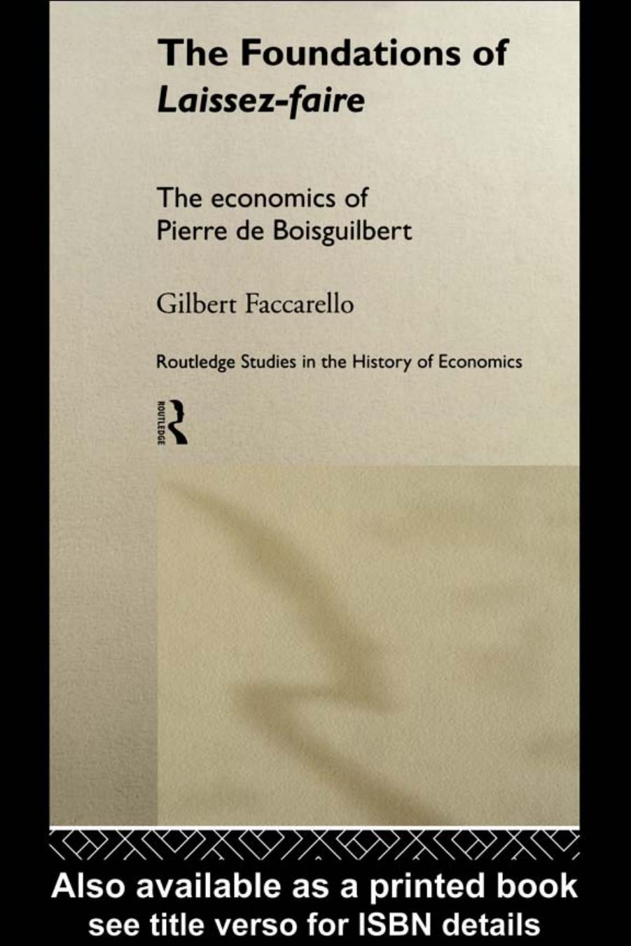 Foundations of 'Laissez-Faire': The Economics of Pierre de Boisguilbert (Routledge Studies in the History of Economics, 31) by Gilb Faccarello