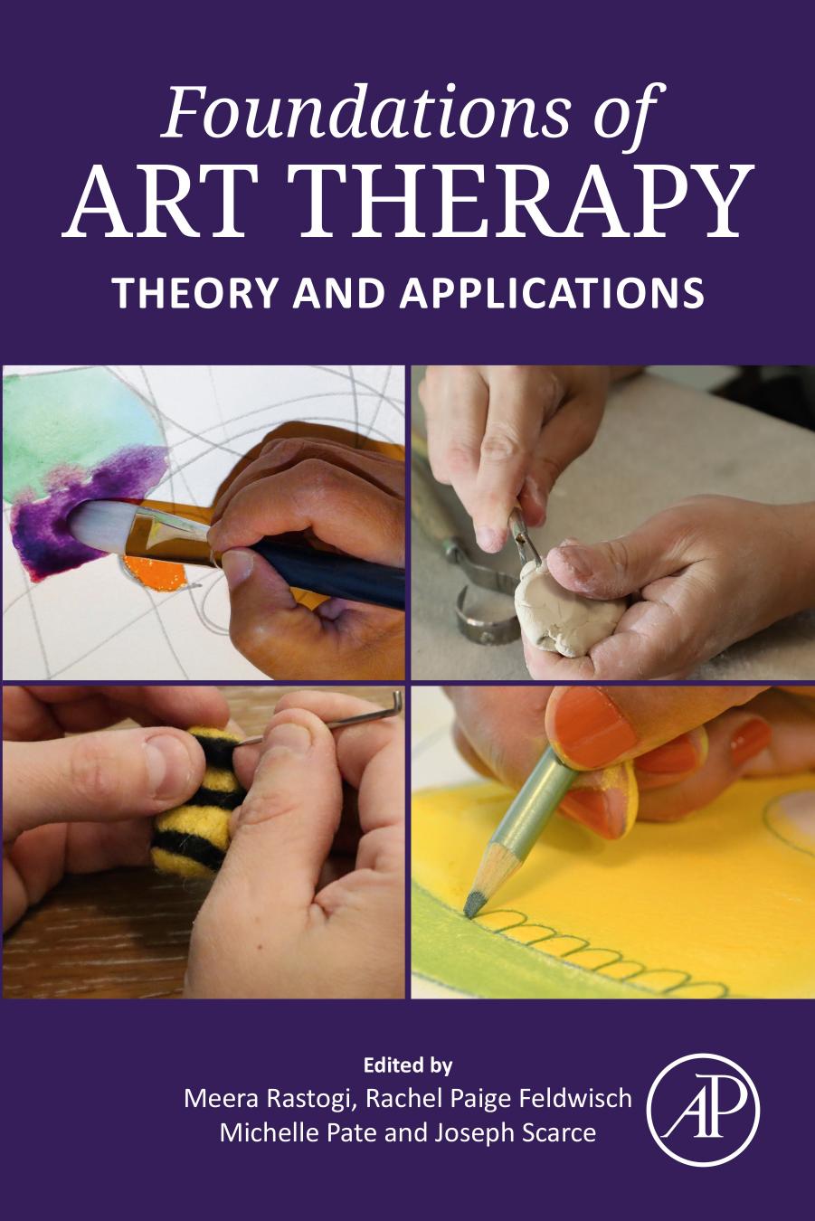 Foundations of Art Therapy: Theory and Applications by Meera Rastogi Rachel P. Feldwisch Michelle Pate Joseph Scarce