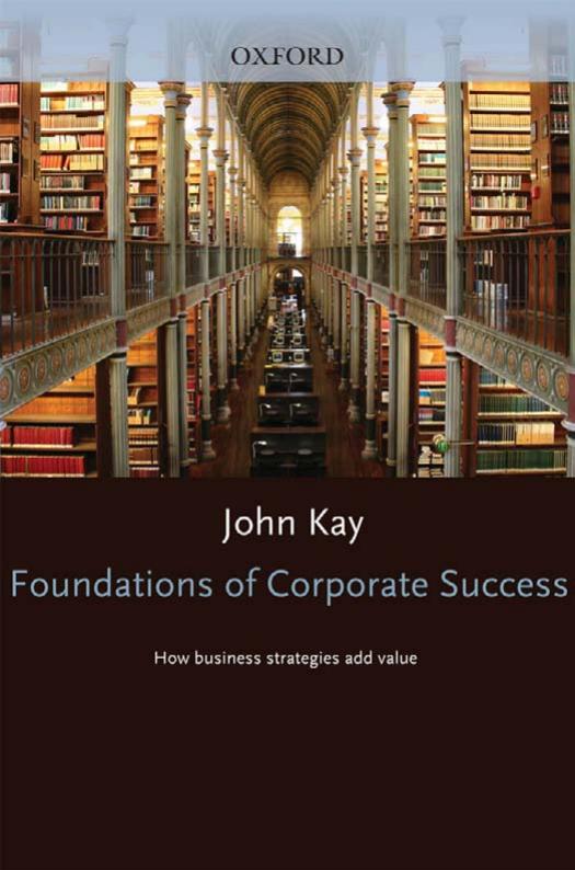 Foundations of Corporate Success: How Business Strategies Add Value by John Kay