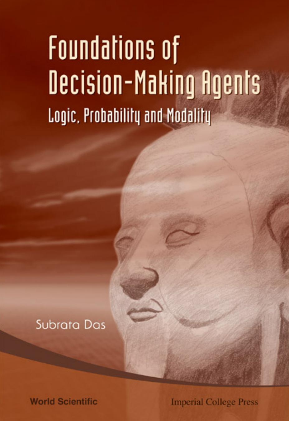 Foundations of Decision - Making Agents Logic, Probability and Modality (384 Pages) by Subrata Das