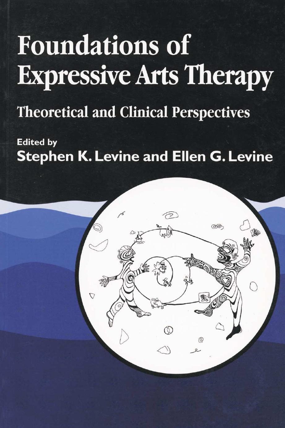 Foundations of Expressive Arts Therapy: Theoretical and Clinical Perspectives by Stephen K. Levine; Ellen G. Levine
