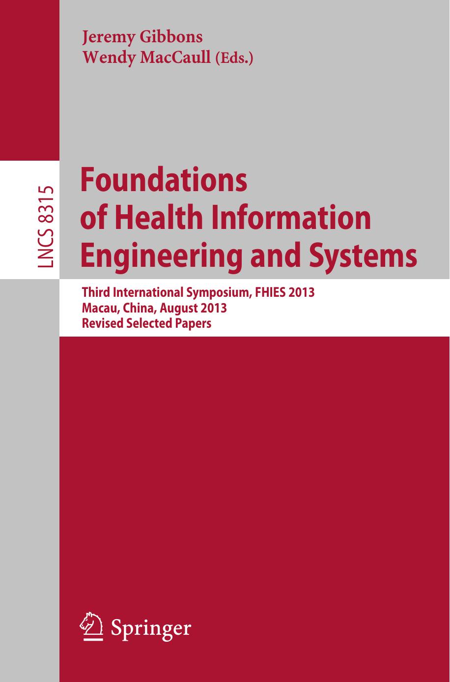 Foundations of Health Information Engineering and Systems: Third International Symposium, FHIES 2013, Macau, China, August 21-23, 2013. Revised Selected Papers by Pei-Hsuan Tsai Jane W. S. Liu (auth.) Jeremy Gibbons Wendy MacCaull (eds.)