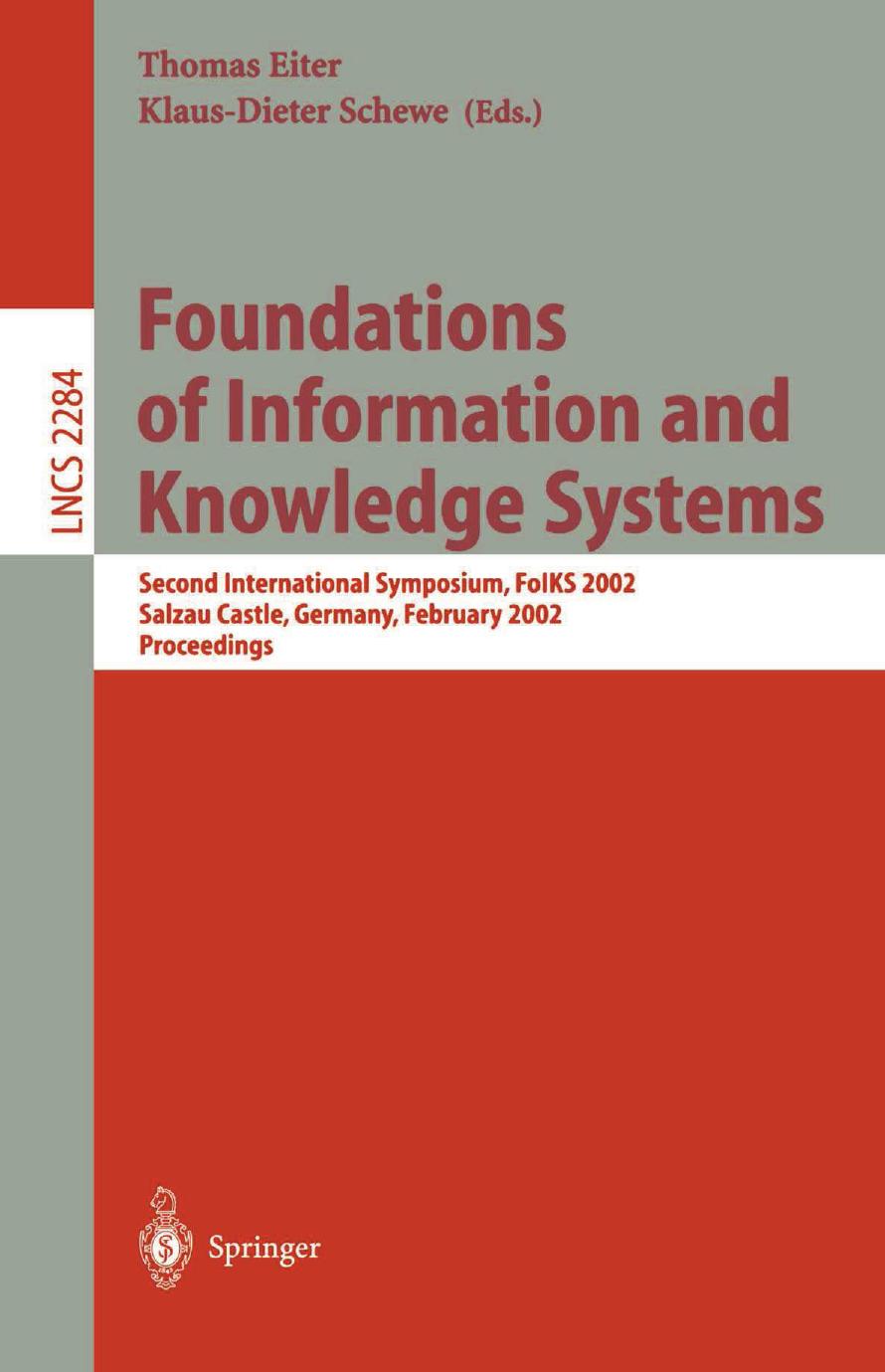 Foundations of Information and Knowledge Systems: Second International Symposium, FoIKS 2002 Salzau Castle, Germany, February 20â23, 2002 Proceedings by Ofer Arieli Marc Denecker (auth.) Thomas Eiter Klaus-Dieter Schewe (eds.)