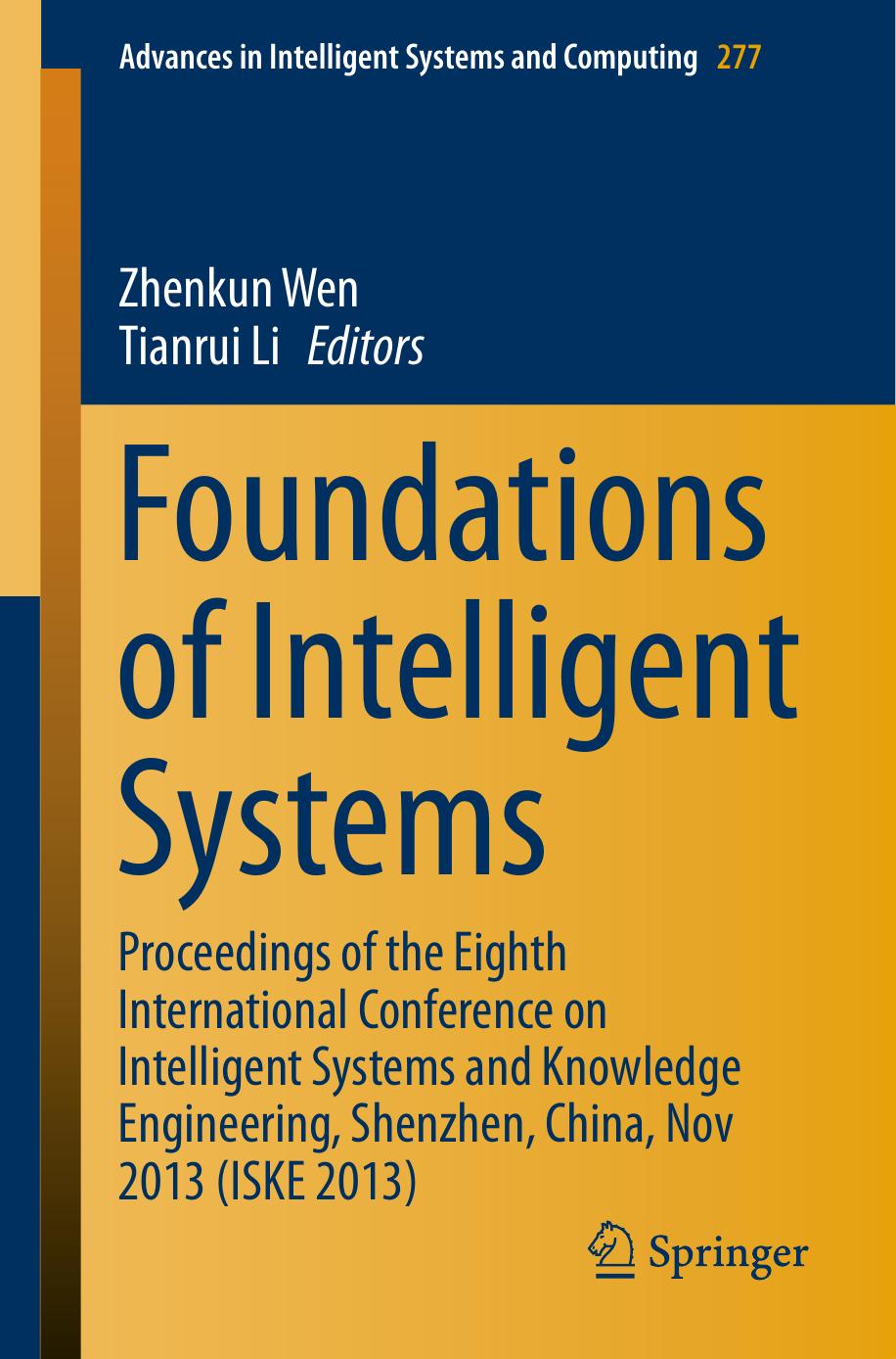 Foundations of Intelligent Systems: Proceedings of the Eighth International Conference on Intelligent Systems and Knowledge Engineering, Shenzhen, China, Nov 2013 (ISKE 2013) by Zhenkun Wen Tianrui Li (eds.)