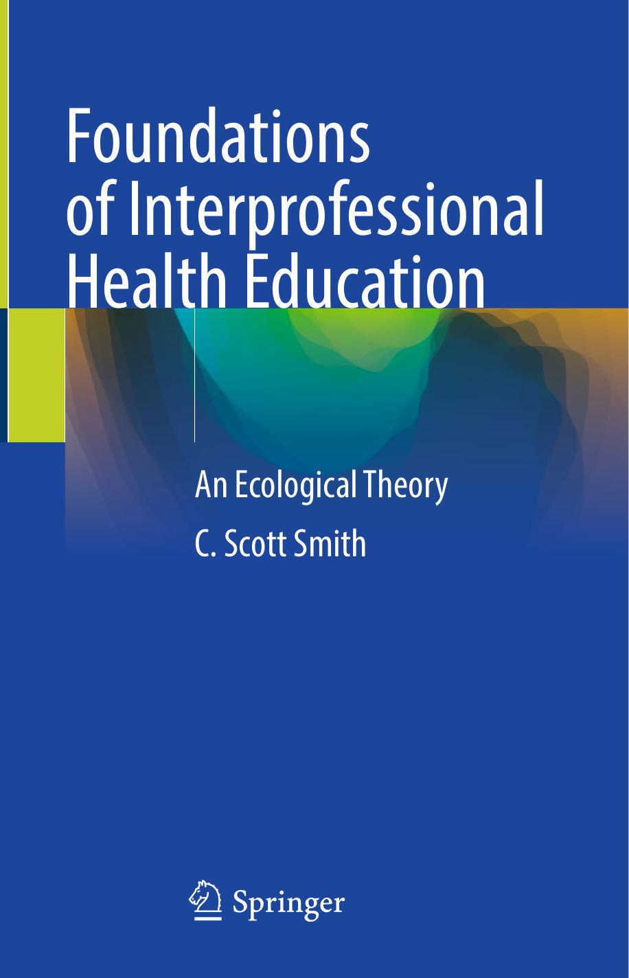 Foundations of Interprofessional Health Education: An Ecological Theory by C. Scott Smith