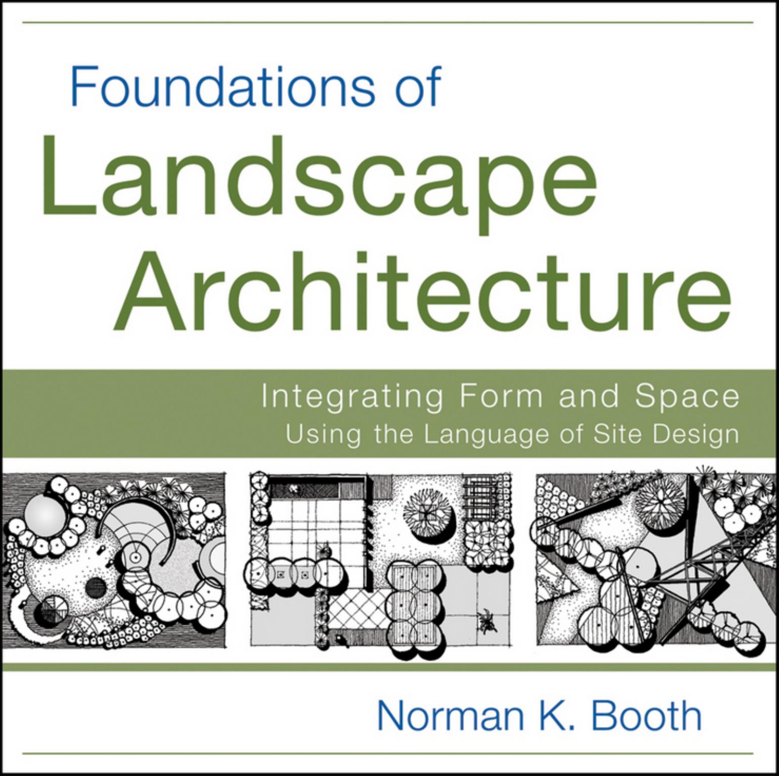 Foundations of Landscape Architecture: Integrating Form and Space Using the Language of Site Design (repost) by Norman Booth