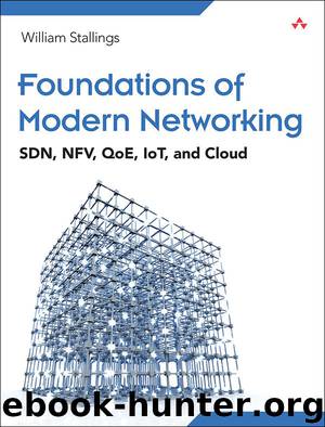 Foundations of Modern Networking: SDN, NFV, QoE, IoT, and Cloud by William Stallings