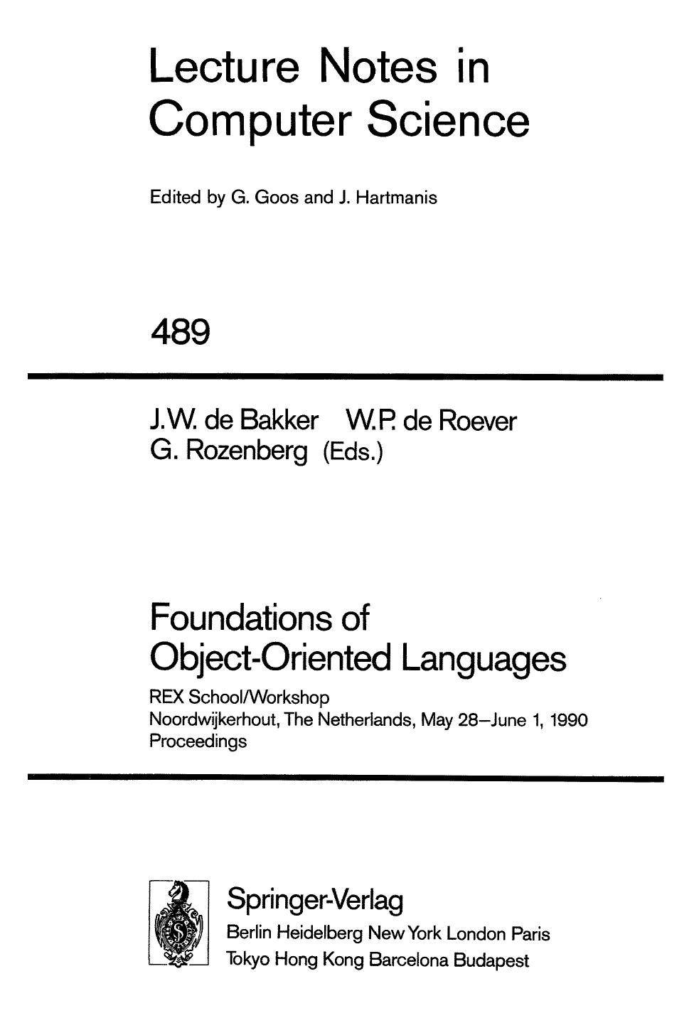 Foundations of Object-Oriented Languages: REX School/Workshop Noordwijkerhout, The Netherlands, May 28âJune 1, 1990 Proceedings by Gul Agha (auth.) J. W. de Bakker W. P. de Roever G. Rozenberg (eds.)