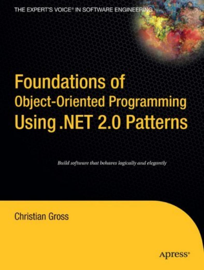 Foundations of Object-Oriented Programming Using .NET 2.0 Patterns (Foundations) by Christian Gross