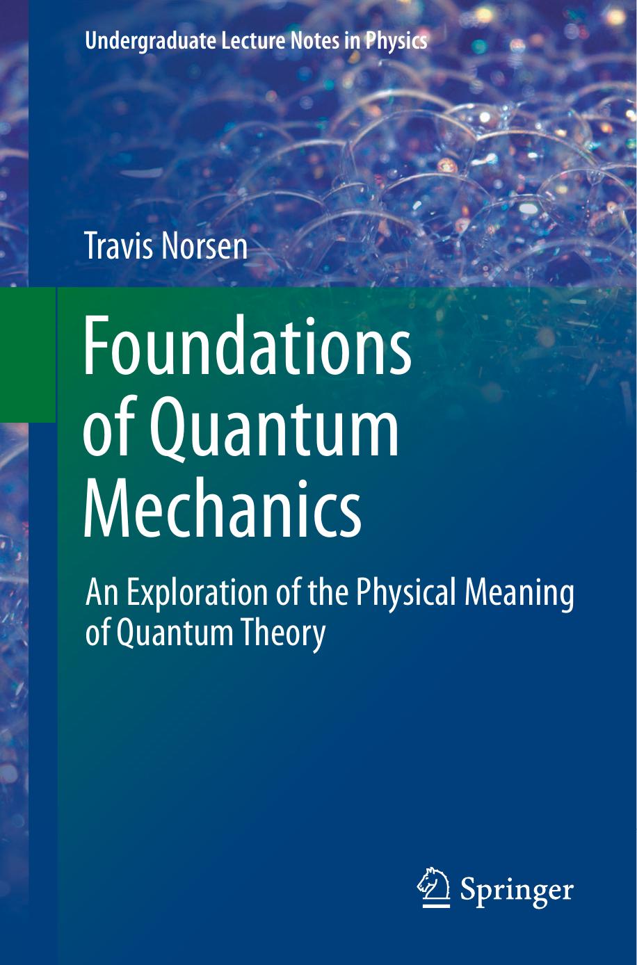 Foundations of Quantum Mechanics: An Exploration of the Physical Meaning of Quantum Theory by Travis Norsen