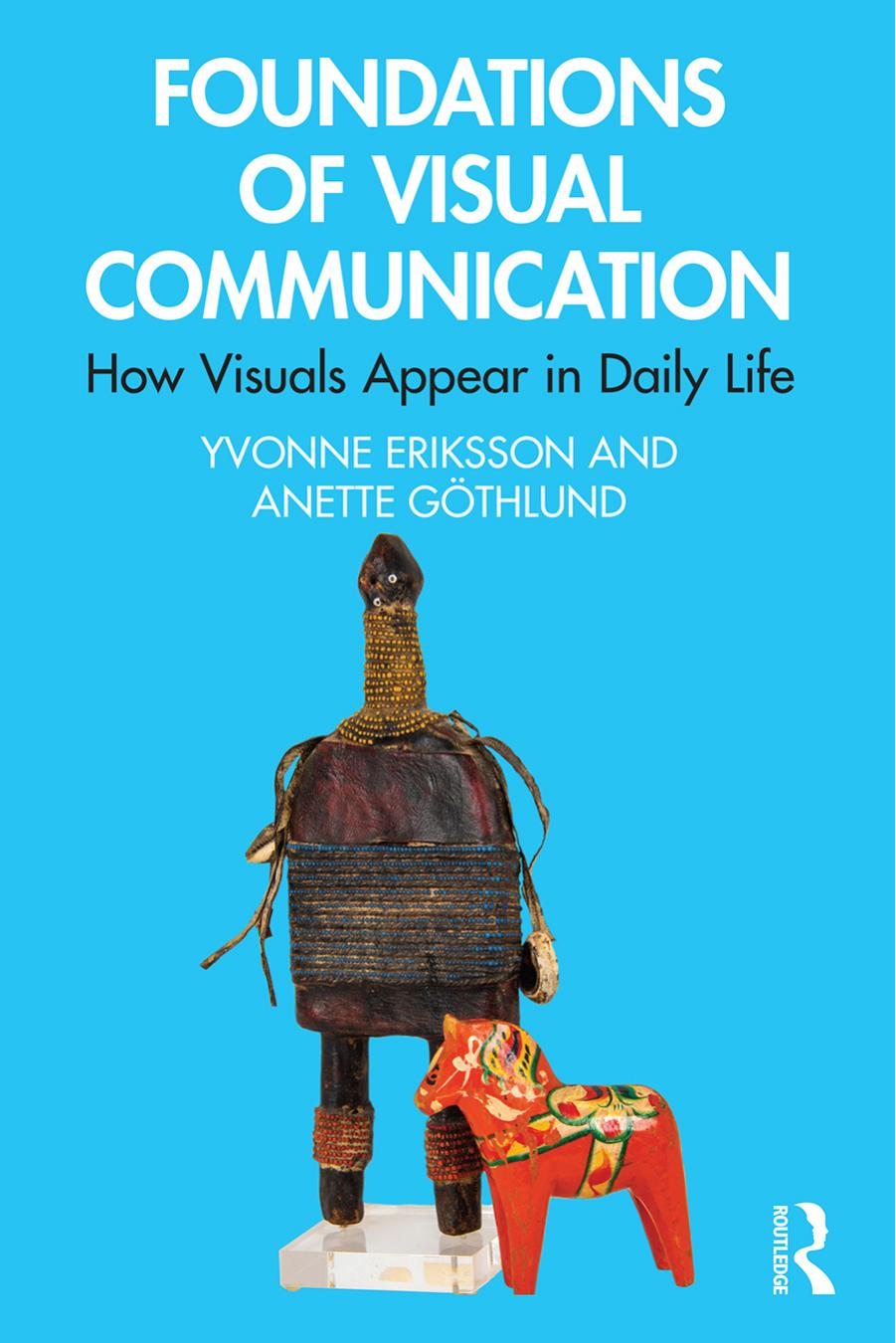 Foundations of Visual Communication: How Visuals Appear in Daily Life by Yvonne Eriksson Anette Göthlund