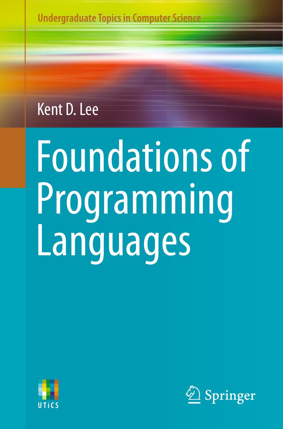 Foundations of programming languages by Lee Kent D