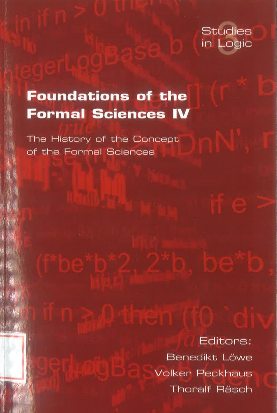 Foundations of the Formal Sciences IV. The History of the Concept of the Formal Sciences by B. Löwe V. Peckhaus T. Rasch (eds.)