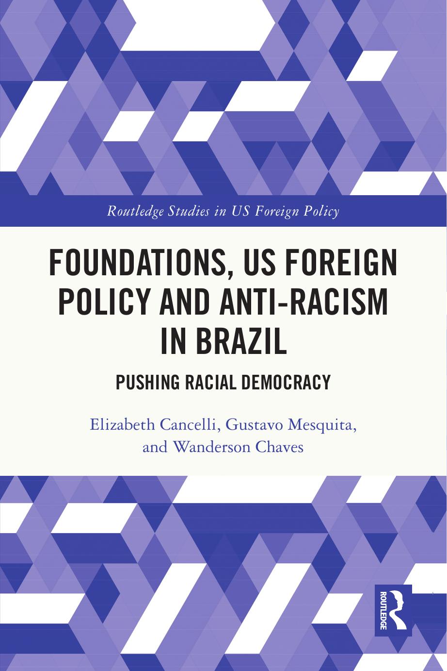 Foundations, US Foreign Policy and Anti-racism in Brazil: Pushing Racial Democracy by Elizabeth Cancelli Gustavo Mesquita Wanderson Chaves