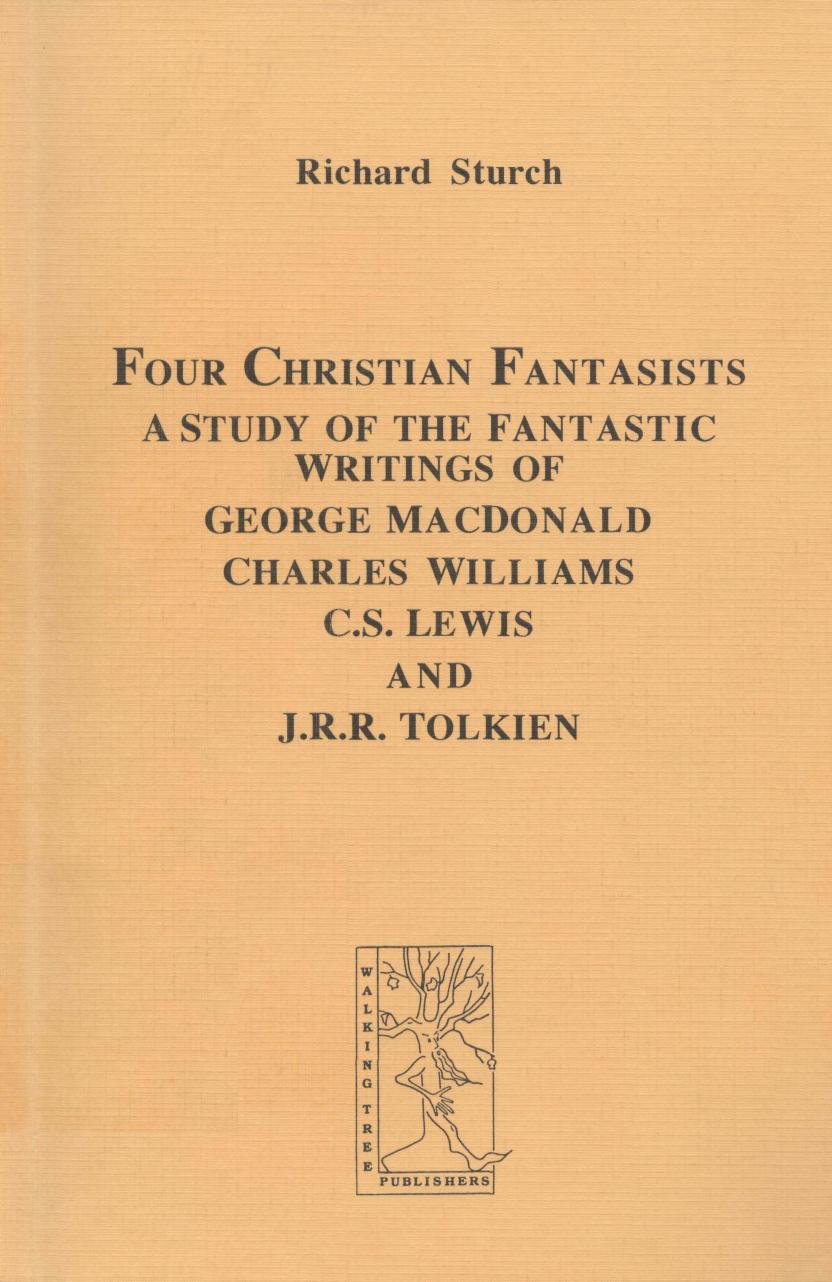 Four Christian Fantasists A Study of the Fantastic Writings of George MacDonald, Charles Williams, C.S. Lewis and J.R.R. Tolkien (Cormare Series, No. 3) by Richard Sturch